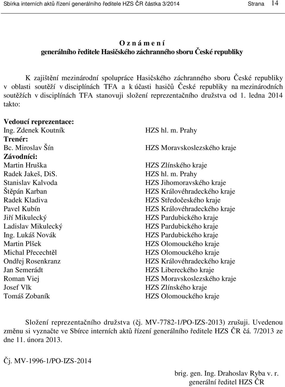 družstva od 1. ledna 2014 takto: Vedoucí reprezentace: Ing. Zdenek Koutník Trenér: Bc. Miroslav Šín Závodníci: Martin Hruška Radek Jakeš, DiS.