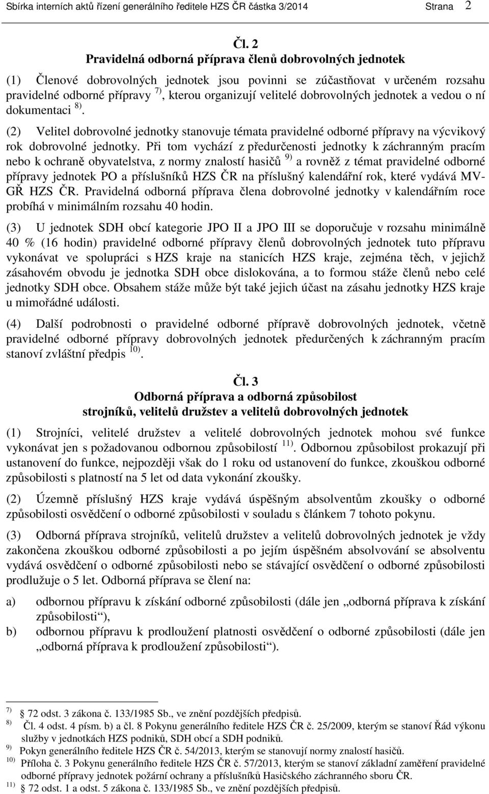 dobrovolných jednotek a vedou o ní dokumentaci 8). (2) Velitel dobrovolné jednotky stanovuje témata pravidelné odborné přípravy na výcvikový rok dobrovolné jednotky.