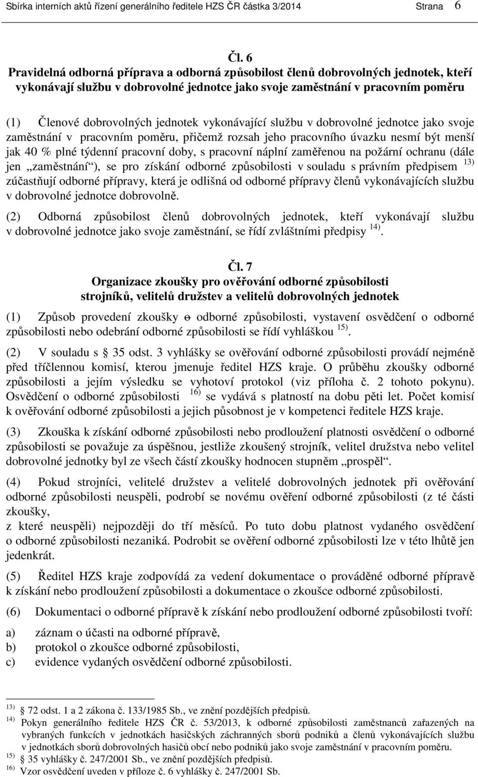 jednotek vykonávající službu v dobrovolné jednotce jako svoje zaměstnání v pracovním poměru, přičemž rozsah jeho pracovního úvazku nesmí být menší jak 40 % plné týdenní pracovní doby, s pracovní