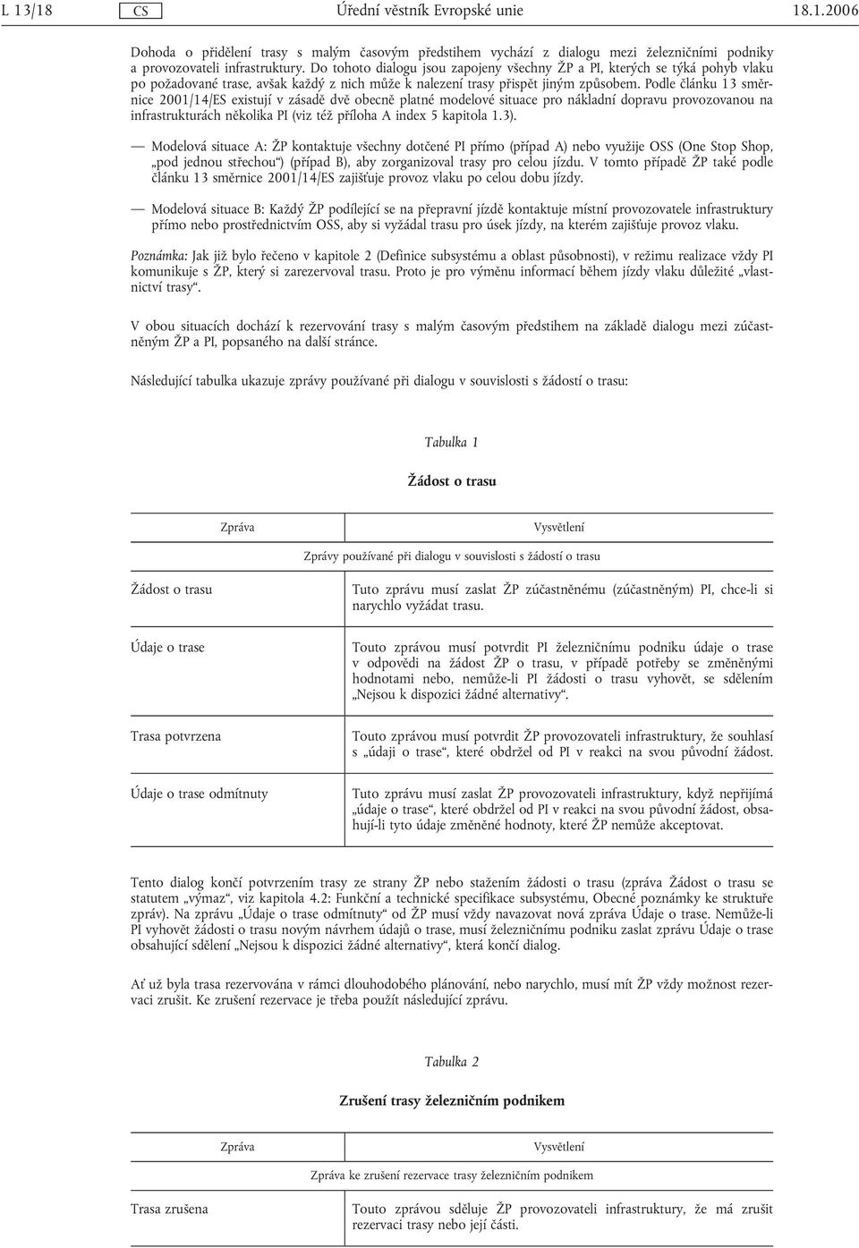 Podle článku 13 směrnice 2001/14/ES existují v zásadě dvě obecně platné modelové situace pro nákladní dopravu provozovanou na infrastrukturách několika PI (viz též příloha A index 5 kapitola 1.3).