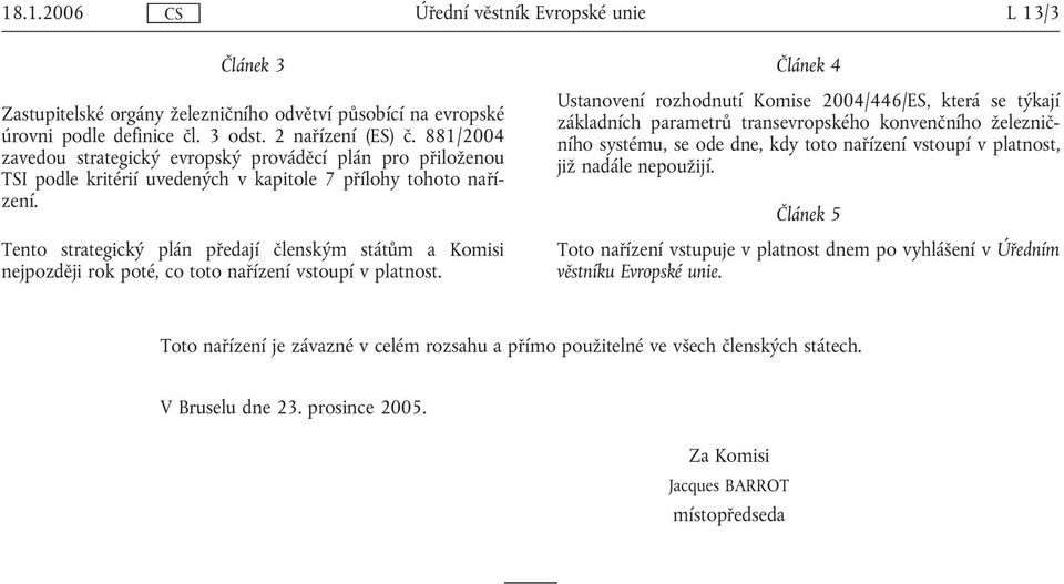 Tento strategický plán předají členským státům a Komisi nejpozději rok poté, co toto nařízení vstoupí v platnost.