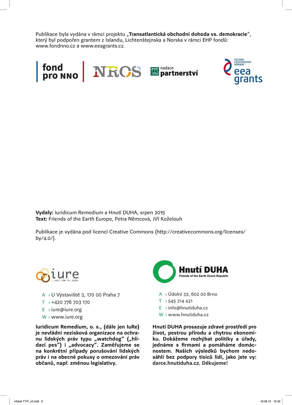 org/licenses/ by/4.0/). iure...není nám to jedno A U Výstaviště 3, 170 00 Praha 7 T +420 776 703 170 E iure@iure.org W www.iure.org Iuridicum Remedium, o. s.
