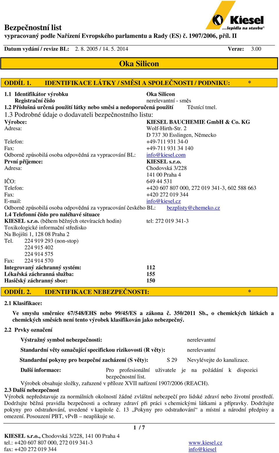 2 D 737 30 Esslingen, Německo Telefon: +49-711 931 34-0 Fax: +49-711 931 34 140 Odborně způsobilá osoba odpovědná za vypracování BL:.com První příjemce: KIESEL s.r.o. Adresa: Chodovská 3/228 141 00 Praha 4 IČO: 649 44 531 Telefon: +420 607 807 000, 272 019 341-3, 602 588 663 Fax: +420 272 019 344 E-mail:.