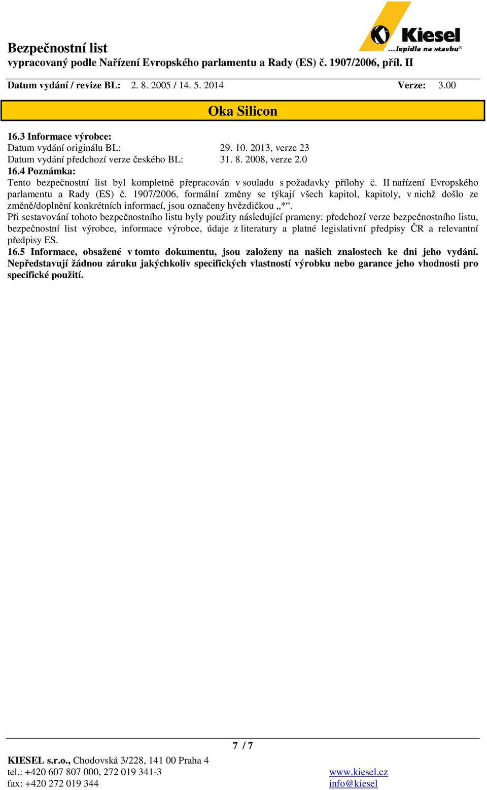 1907/2006, formální změny se týkají všech kapitol, kapitoly, v nichž došlo ze změně/doplnění konkrétních informací, jsou označeny hvězdičkou *.