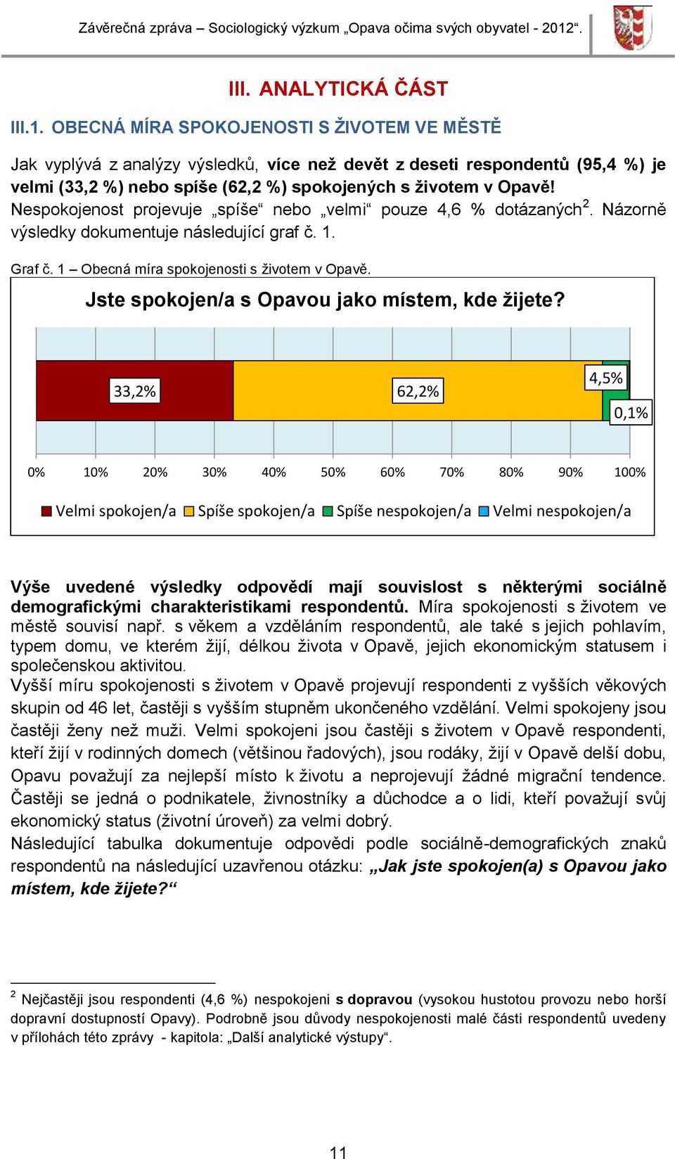 Nespokojenost projevuje spíše nebo velmi pouze 4,6 % dotázaných 2. Názorně výsledky dokumentuje následující graf č. 1. Graf č. 1 Obecná míra spokojenosti s životem v Opavě.