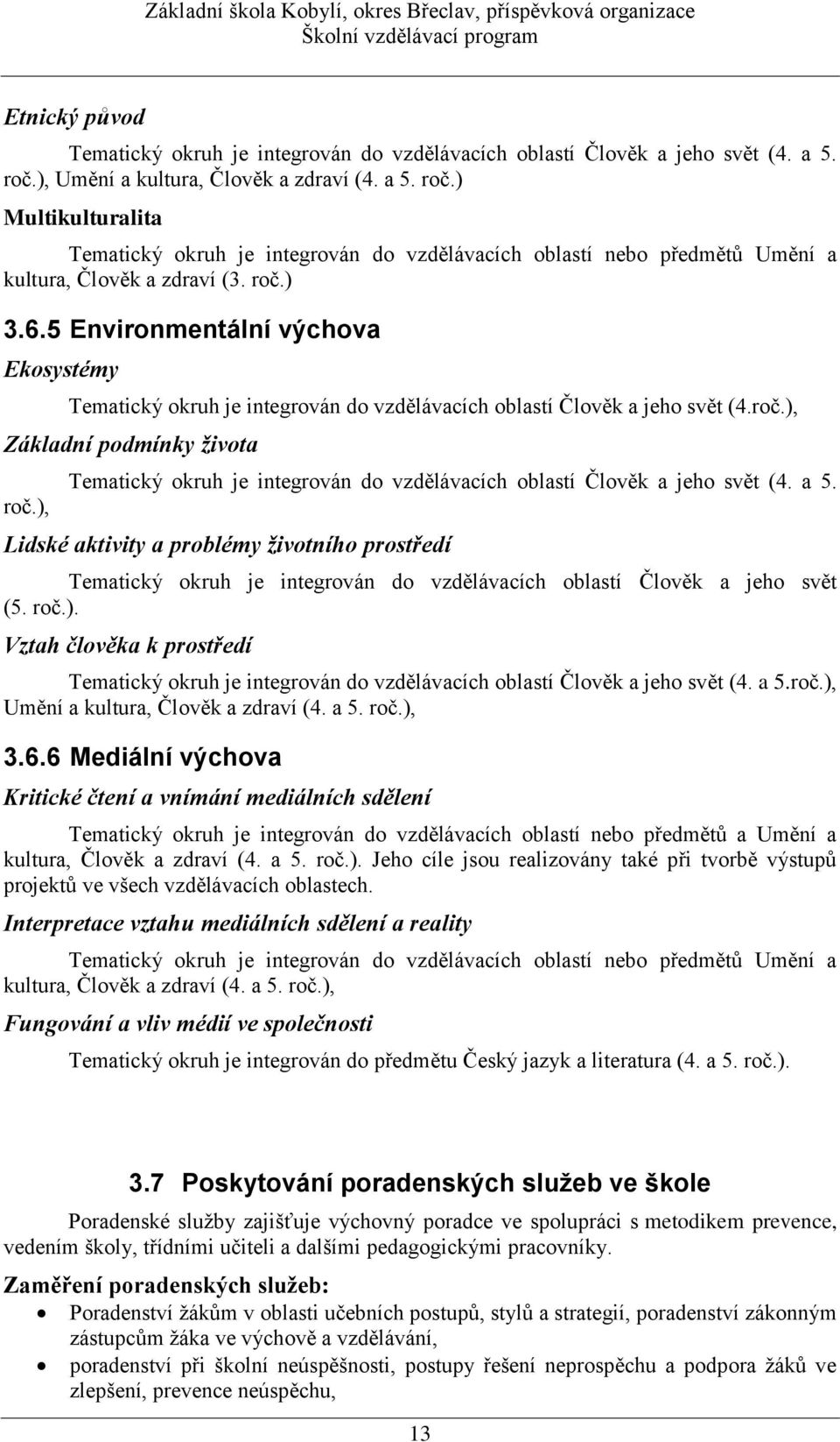 5 Environmentální výchova Ekosystémy Tematický okruh je integrován do vzdělávacích oblastí Člověk a jeho svět (4.roč.), Základní podmínky života roč.