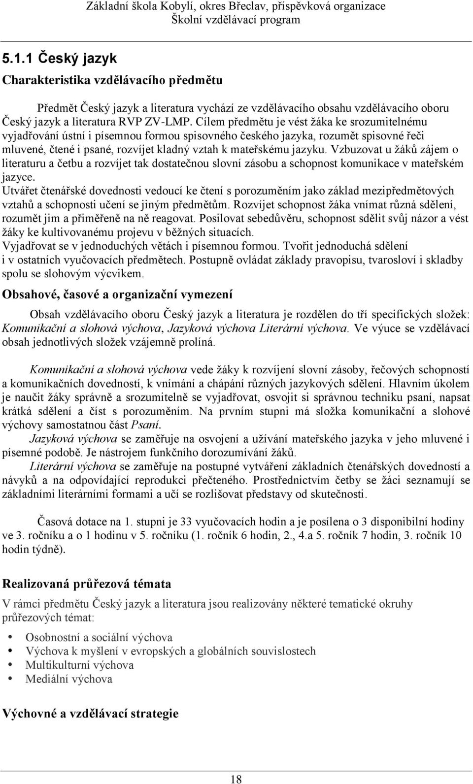 Vzbuzovat u žáků zájem o literaturu a četbu a rozvíjet tak dostatečnou slovní zásobu a schopnost komunikace v mateřském jazyce.