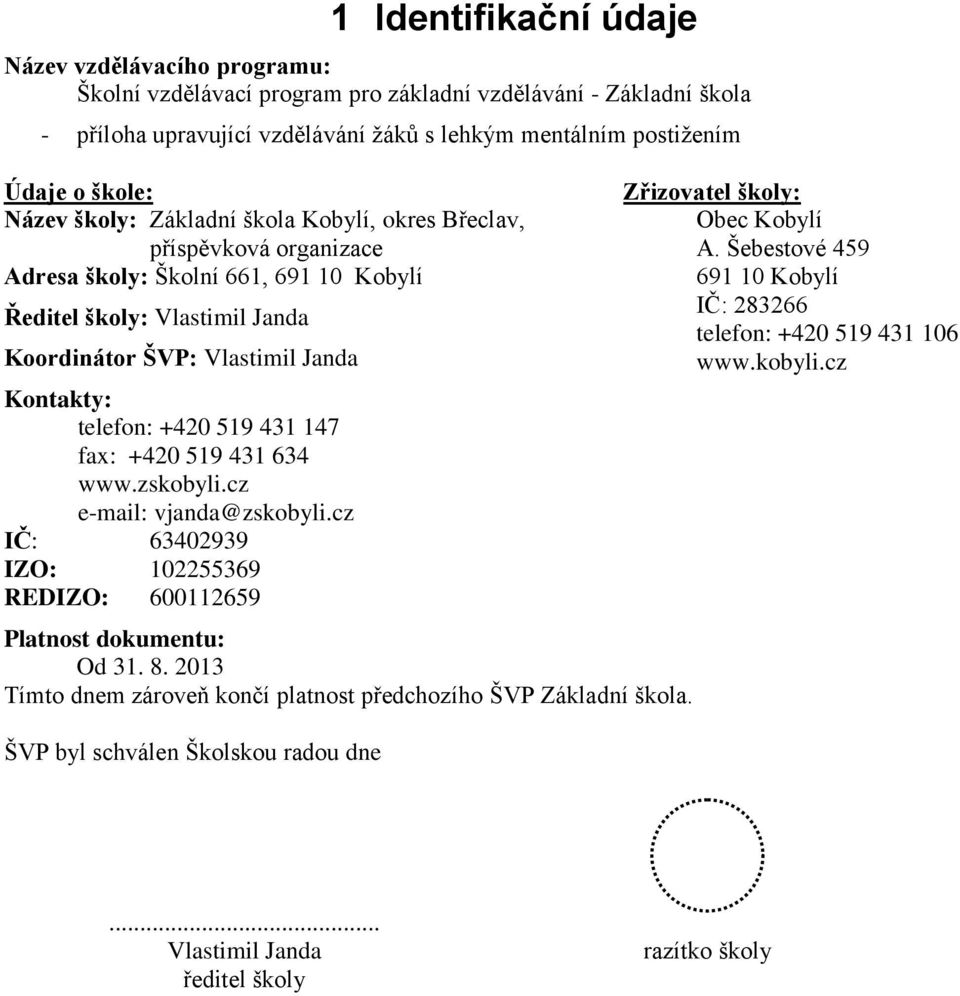 +420 519 431 634 www.zskobyli.cz e-mail: vjanda@zskobyli.cz IČ: 63402939 IZO: 102255369 REDIZO: 600112659 Platnost dokumentu: Od 31. 8.