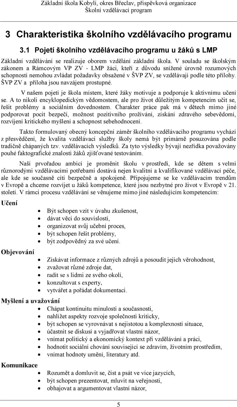 ŠVP ZV a příloha jsou navzájem prostupné. V našem pojetí je škola místem, které žáky motivuje a podporuje k aktivnímu učení se.