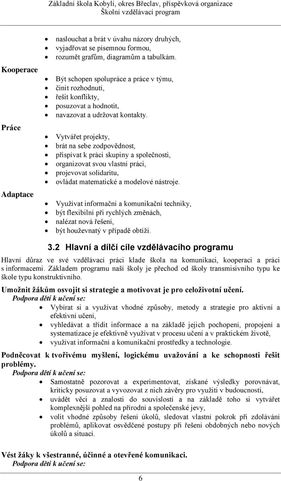 Vytvářet projekty, brát na sebe zodpovědnost, přispívat k práci skupiny a společnosti, organizovat svou vlastní práci, projevovat solidaritu, ovládat matematické a modelové nástroje.