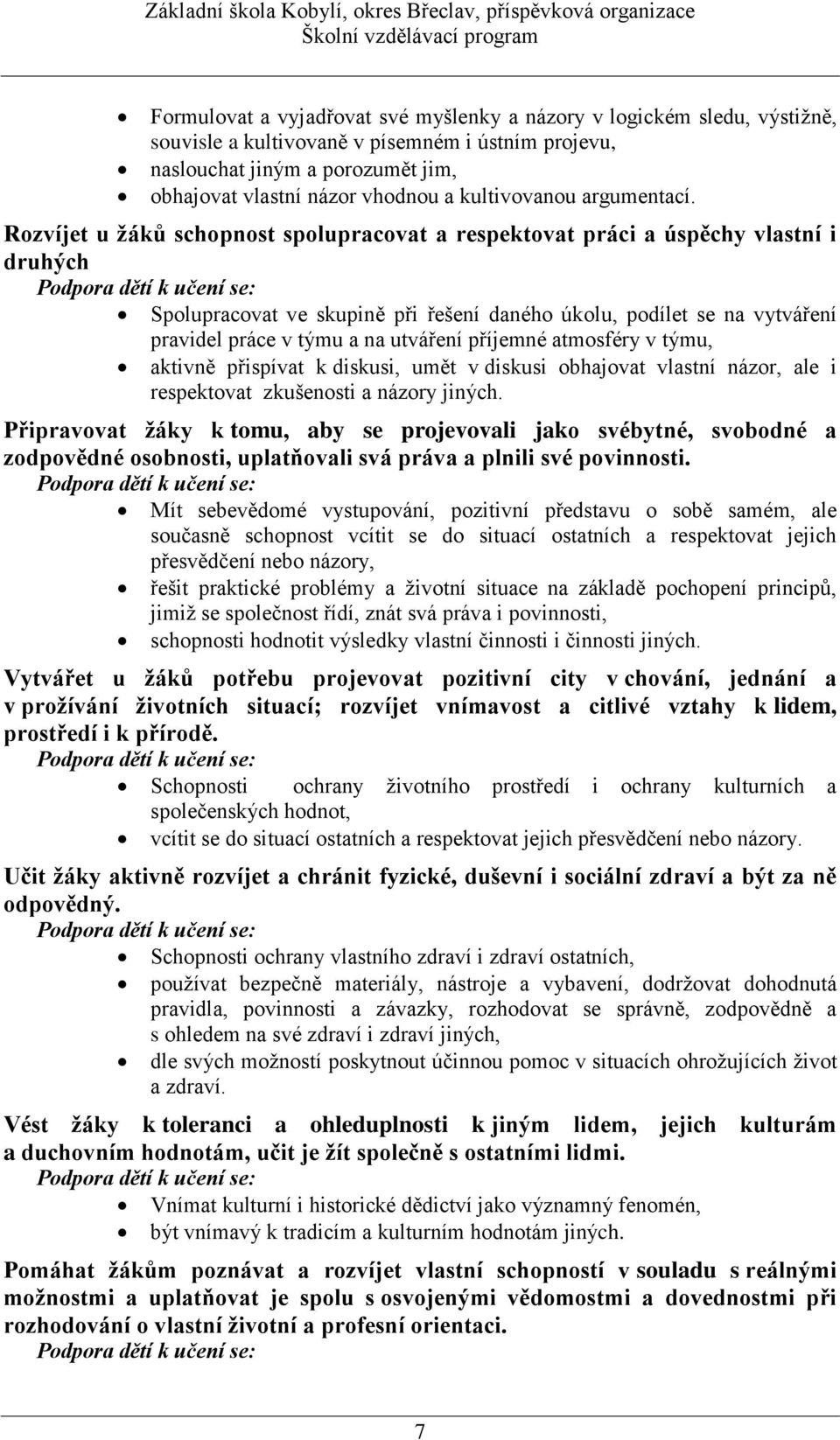 Rozvíjet u žáků schopnost spolupracovat a respektovat práci a úspěchy vlastní i druhých Podpora dětí k učení se: Spolupracovat ve skupině při řešení daného úkolu, podílet se na vytváření pravidel