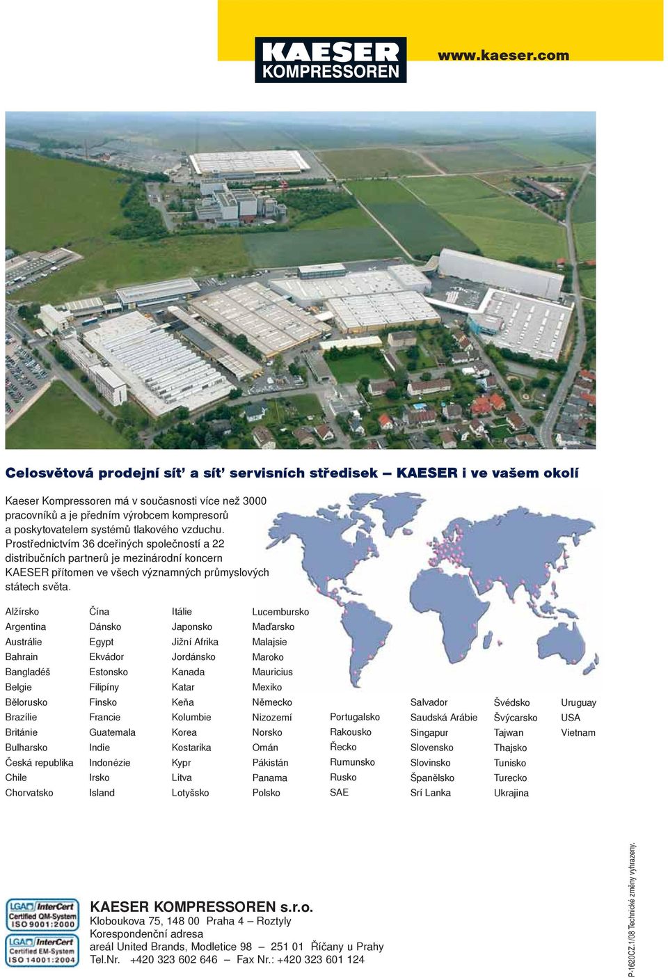 tlakového vzduchu. Prostřednictvím 36 dceřiných společností a 22 distribučních partnerů je mezinárodní koncern KAESER přítomen ve všech významných průmyslových státech světa.