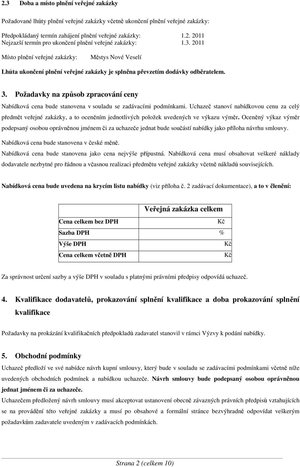 Požadavky na způsob zpracování ceny Nabídková cena bude stanovena v souladu se zadávacími podmínkami.