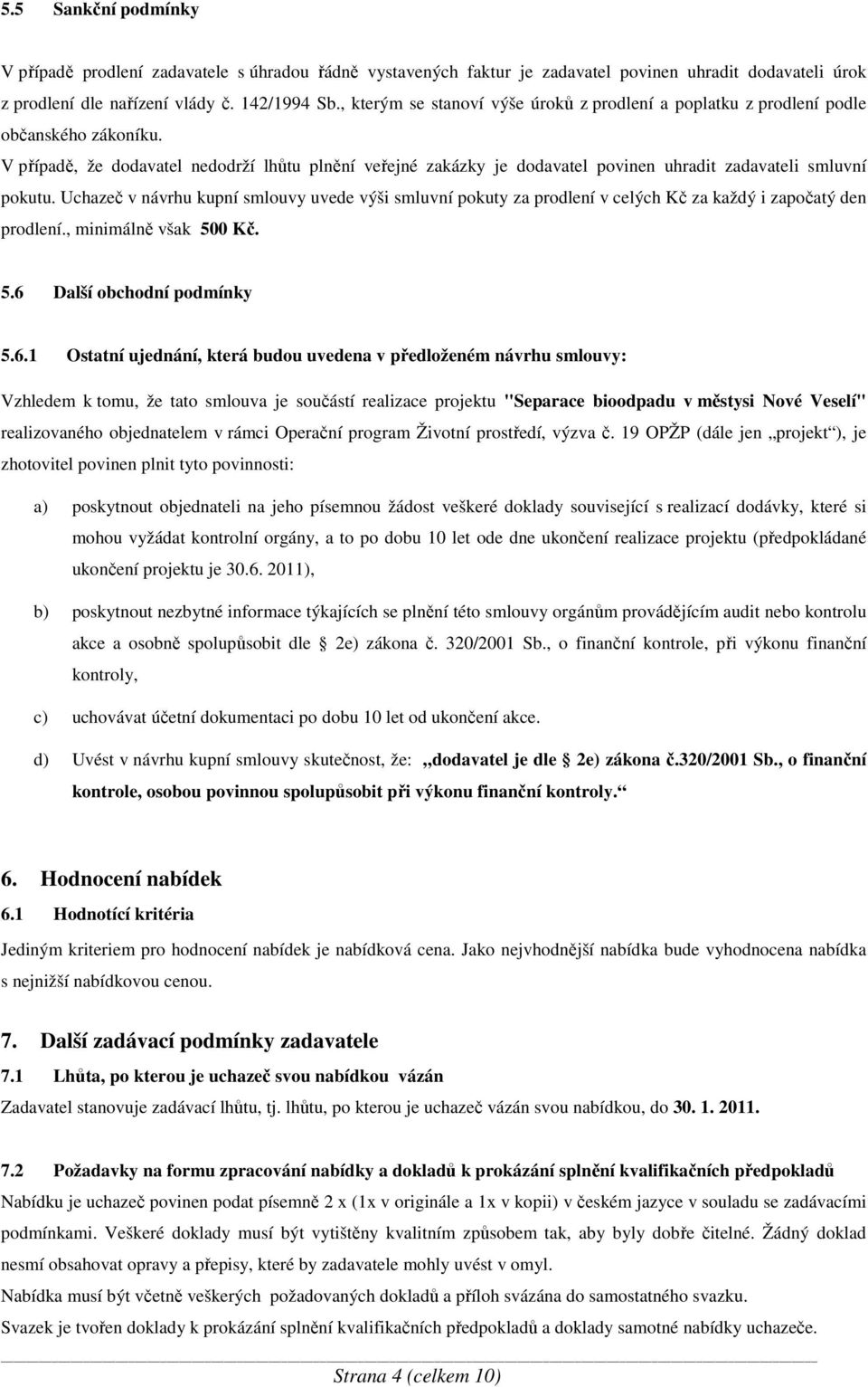 V případě, že dodavatel nedodrží lhůtu plnění veřejné zakázky je dodavatel povinen uhradit zadavateli smluvní pokutu.