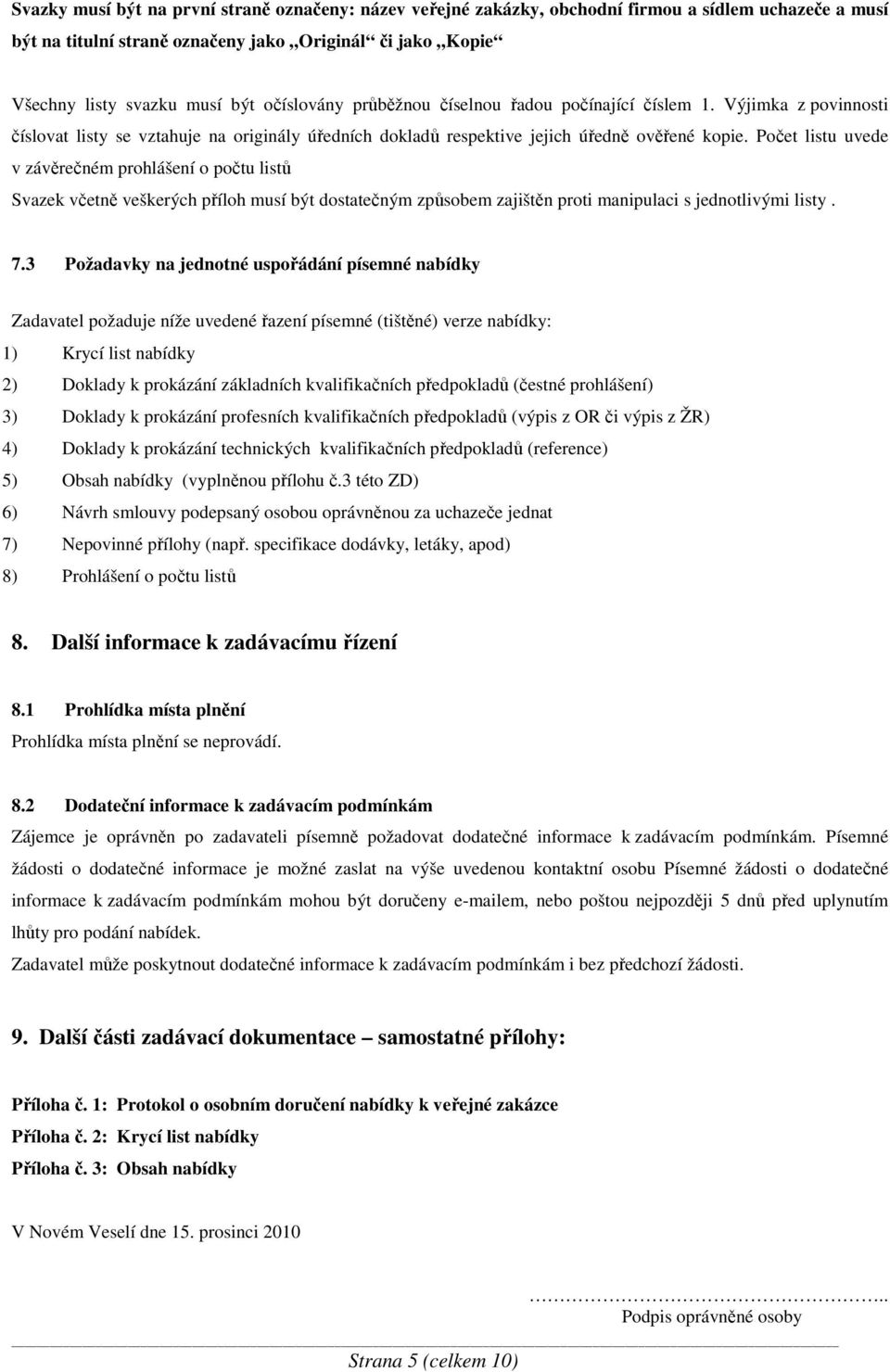 Počet listu uvede v závěrečném prohlášení o počtu listů Svazek včetně veškerých příloh musí být dostatečným způsobem zajištěn proti manipulaci s jednotlivými listy. 7.