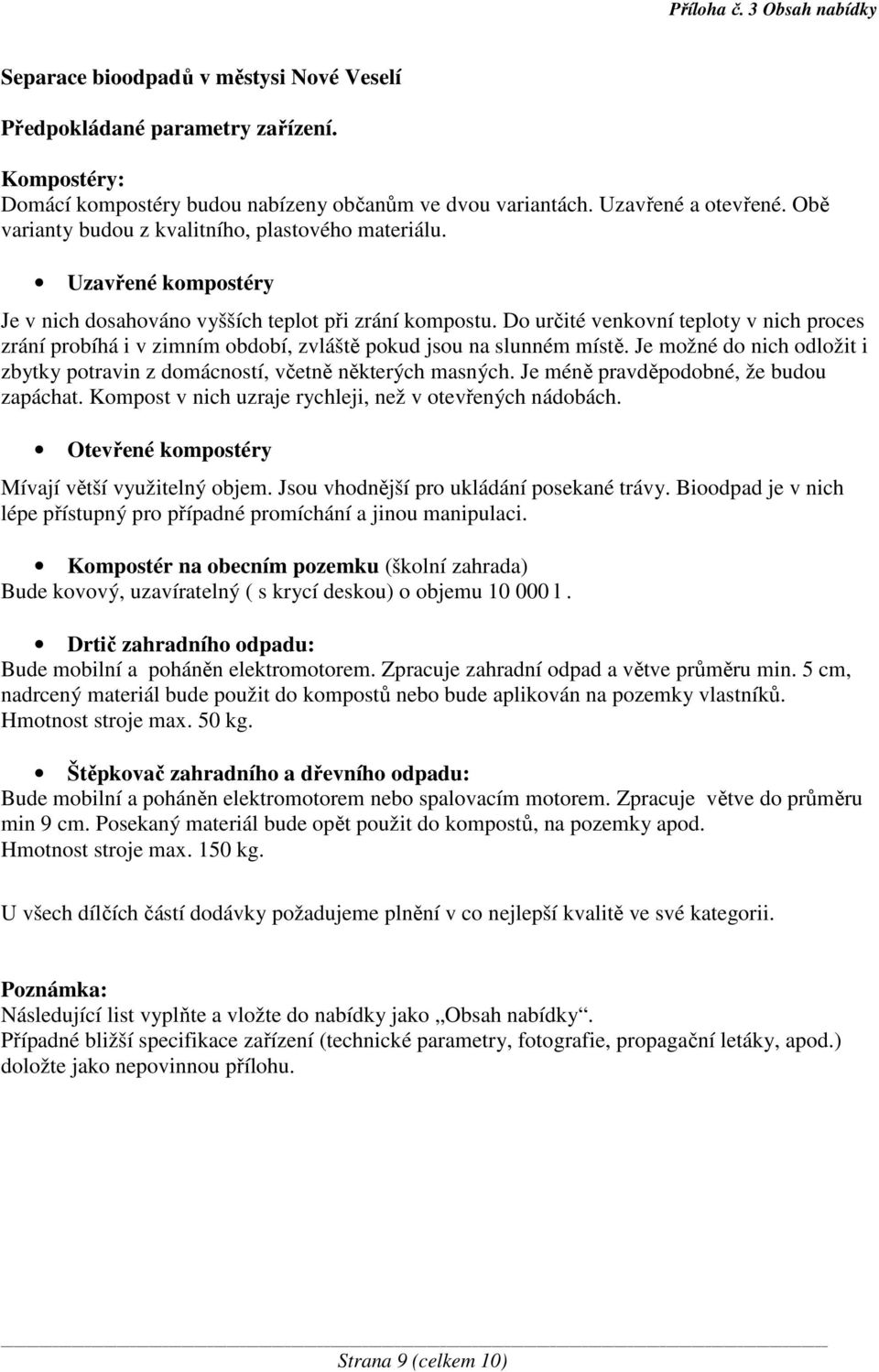 Do určité venkovní teploty v nich proces zrání probíhá i v zimním období, zvláště pokud jsou na slunném místě. Je možné do nich odložit i zbytky potravin z domácností, včetně některých masných.