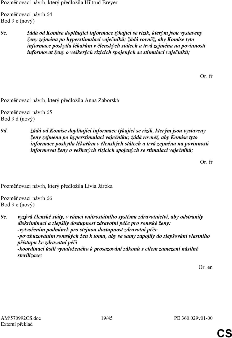 trvá zejména na povinnosti informovat ženy o veškerých rizicích spojených se stimulací vaječníků; Pozměňovací návrh, který předložila Anna Záborská Pozměňovací návrh 65 Bod 9 d (nový) 9d.