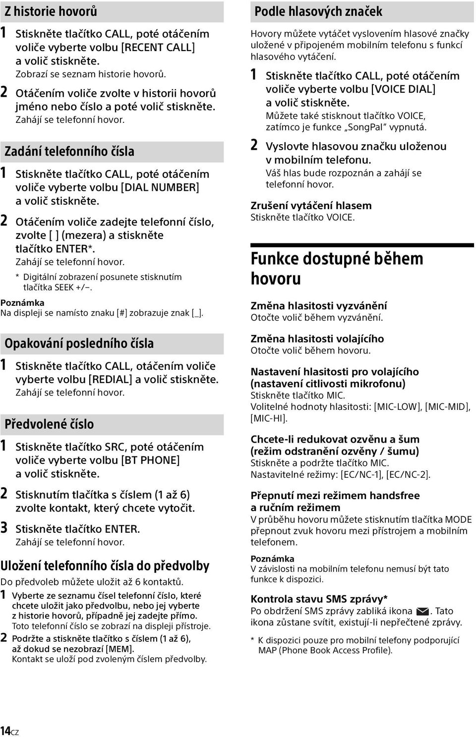 Zadání telefonního čísla 1 Stiskněte tlačítko CALL, poté otáčením voliče vyberte volbu [DIAL NUMBER] a volič stiskněte.