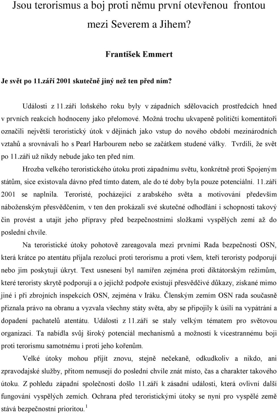 Možná trochu ukvapeně političtí komentátoři označili největší teroristický útok v dějinách jako vstup do nového období mezinárodních vztahů a srovnávali ho s Pearl Harbourem nebo se začátkem studené