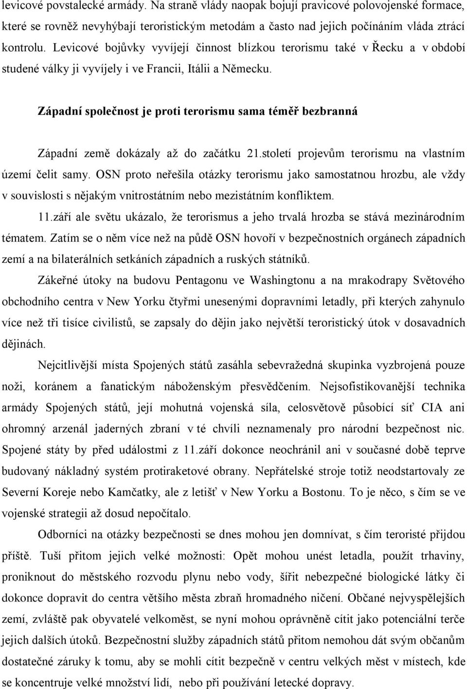 Západní společnost je proti terorismu sama téměř bezbranná Západní země dokázaly až do začátku 21.století projevům terorismu na vlastním území čelit samy.