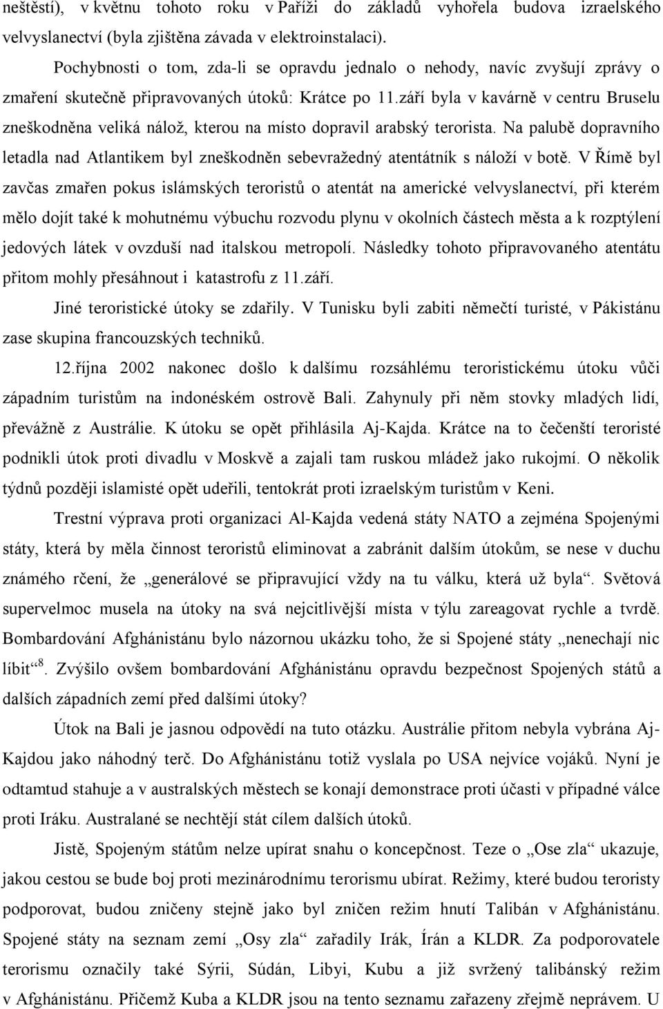 září byla v kavárně v centru Bruselu zneškodněna veliká nálož, kterou na místo dopravil arabský terorista.