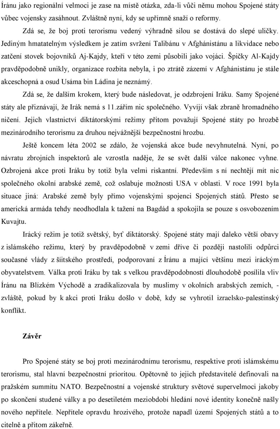 Jediným hmatatelným výsledkem je zatím svržení Talibánu v Afghánistánu a likvidace nebo zatčení stovek bojovníků Aj-Kajdy, kteří v této zemi působili jako vojáci.