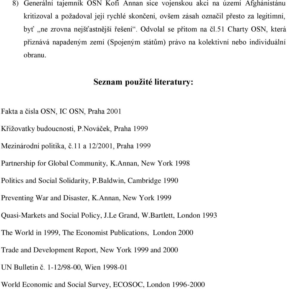 Seznam použité literatury: Fakta a čísla OSN, IC OSN, Praha 2001 Křižovatky budoucnosti, P.Nováček, Praha 1999 Mezinárodní politika, č.11 a 12/2001, Praha 1999 Partnership for Global Community, K.