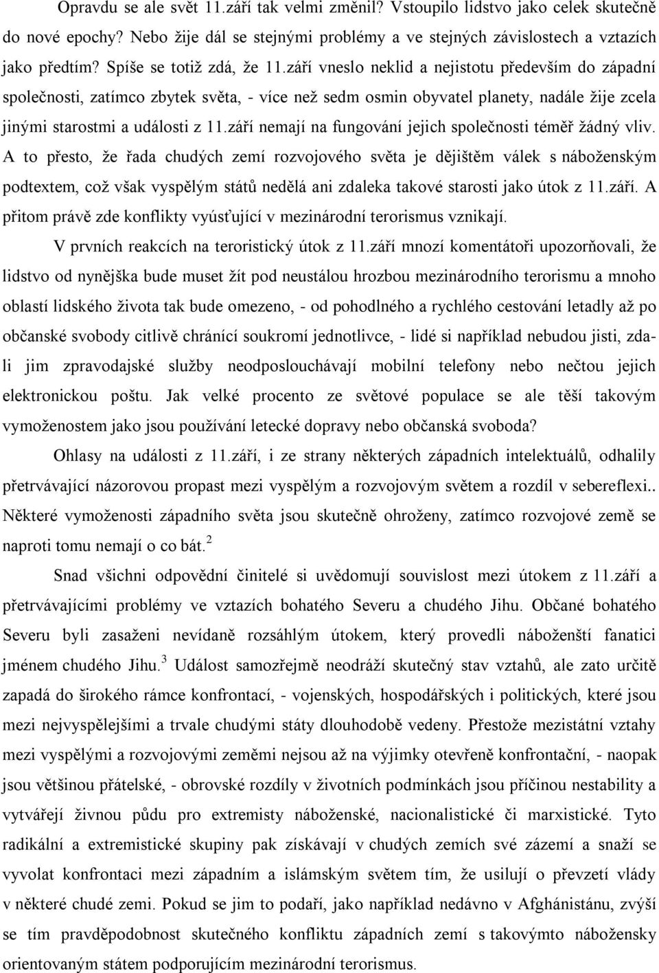 září vneslo neklid a nejistotu především do západní společnosti, zatímco zbytek světa, - více než sedm osmin obyvatel planety, nadále žije zcela jinými starostmi a události z 11.