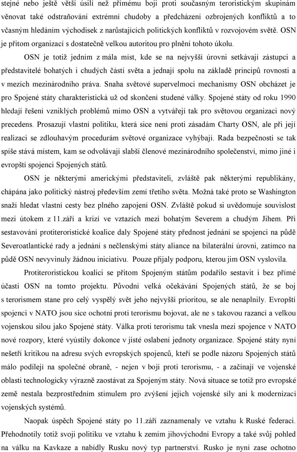 OSN je totiž jedním z mála míst, kde se na nejvyšší úrovni setkávají zástupci a představitelé bohatých i chudých částí světa a jednají spolu na základě principů rovnosti a v mezích mezinárodního