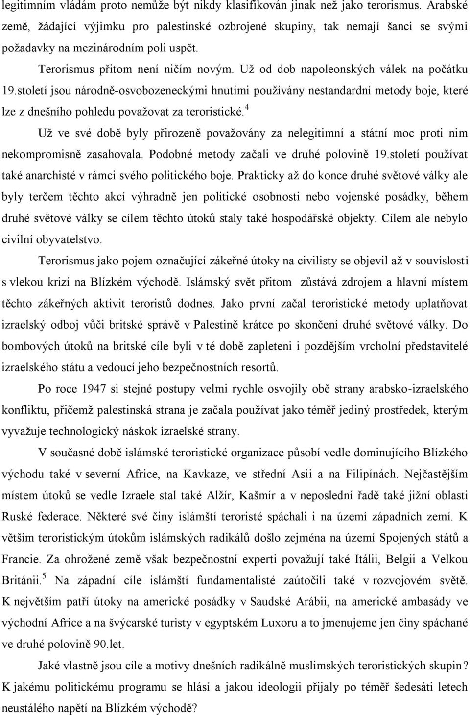 Už od dob napoleonských válek na počátku 19.století jsou národně-osvobozeneckými hnutími používány nestandardní metody boje, které lze z dnešního pohledu považovat za teroristické.