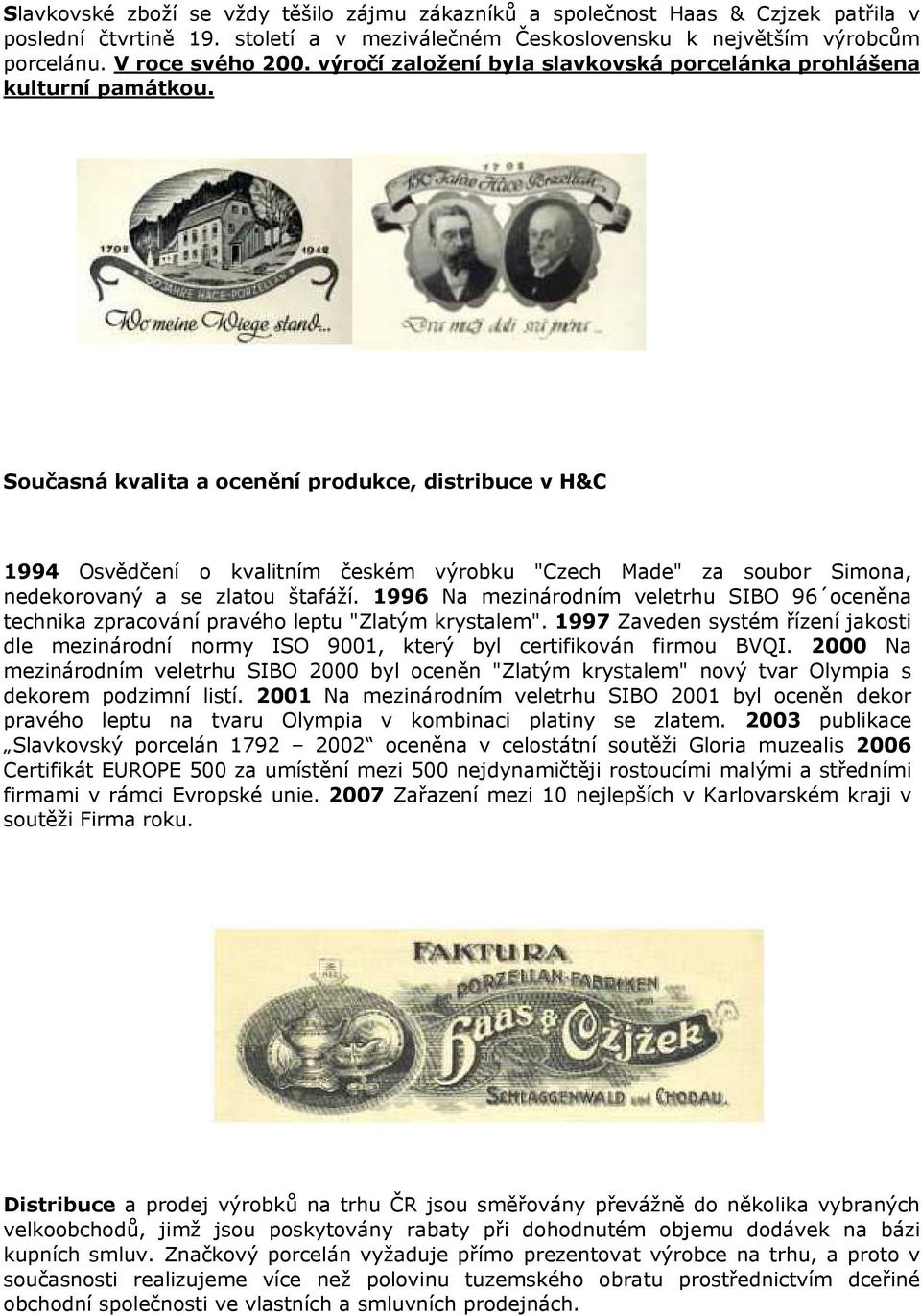 Současná kvalita a ocenění produkce, distribuce v H&C 1994 Osvědčení o kvalitním českém výrobku "Czech Made" za soubor Simona, nedekorovaný a se zlatou štafáží.