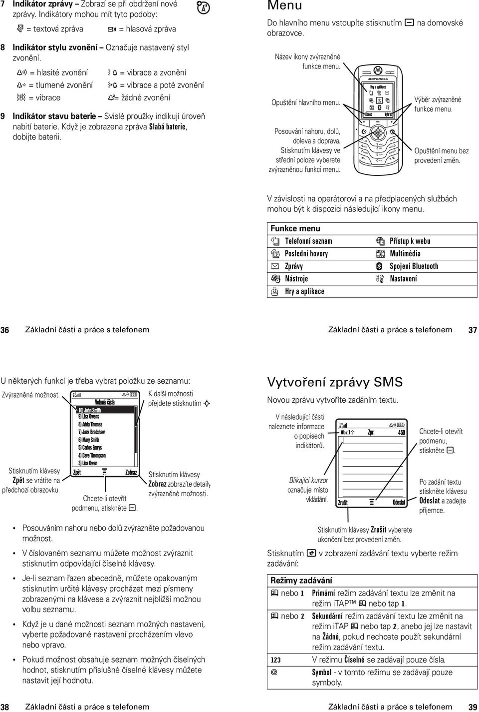 Když je zobrazena zpráva Slabá baterie, dobijte baterii. Menu Do hlavního menu vstoupíte stisknutím - na domovské obrazovce. Název ikony zvýrazněné funkce menu. Opuštění hlavního menu.