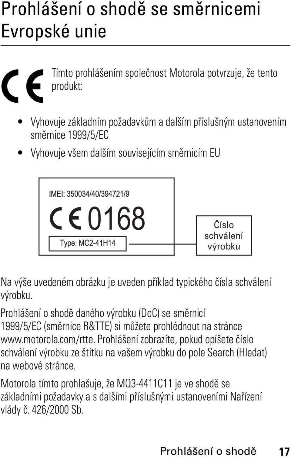 Prohlášení o shodě daného výrobku (DoC) se směrnicí 1999/5/EC (směrnice R&TTE) si můžete prohlédnout na stránce www.motorola.com/rtte.
