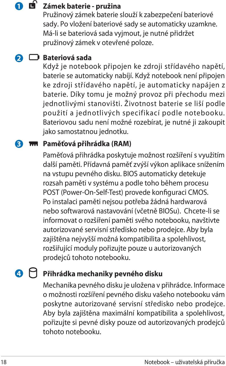 Když notebook není připojen ke zdroji střídavého napětí, je automaticky napájen z baterie. Díky tomu je možný provoz při přechodu mezi jednotlivými stanovišti.