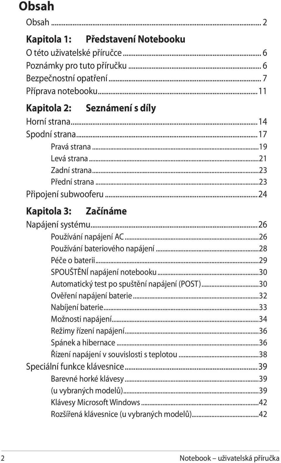 ..24 Kapitola 3: Začínáme Napájení systému...26 Používání napájení AC...26 Používání bateriového napájení...28 Péče o baterii...29 SPOUŠTĚNÍ napájení notebooku.