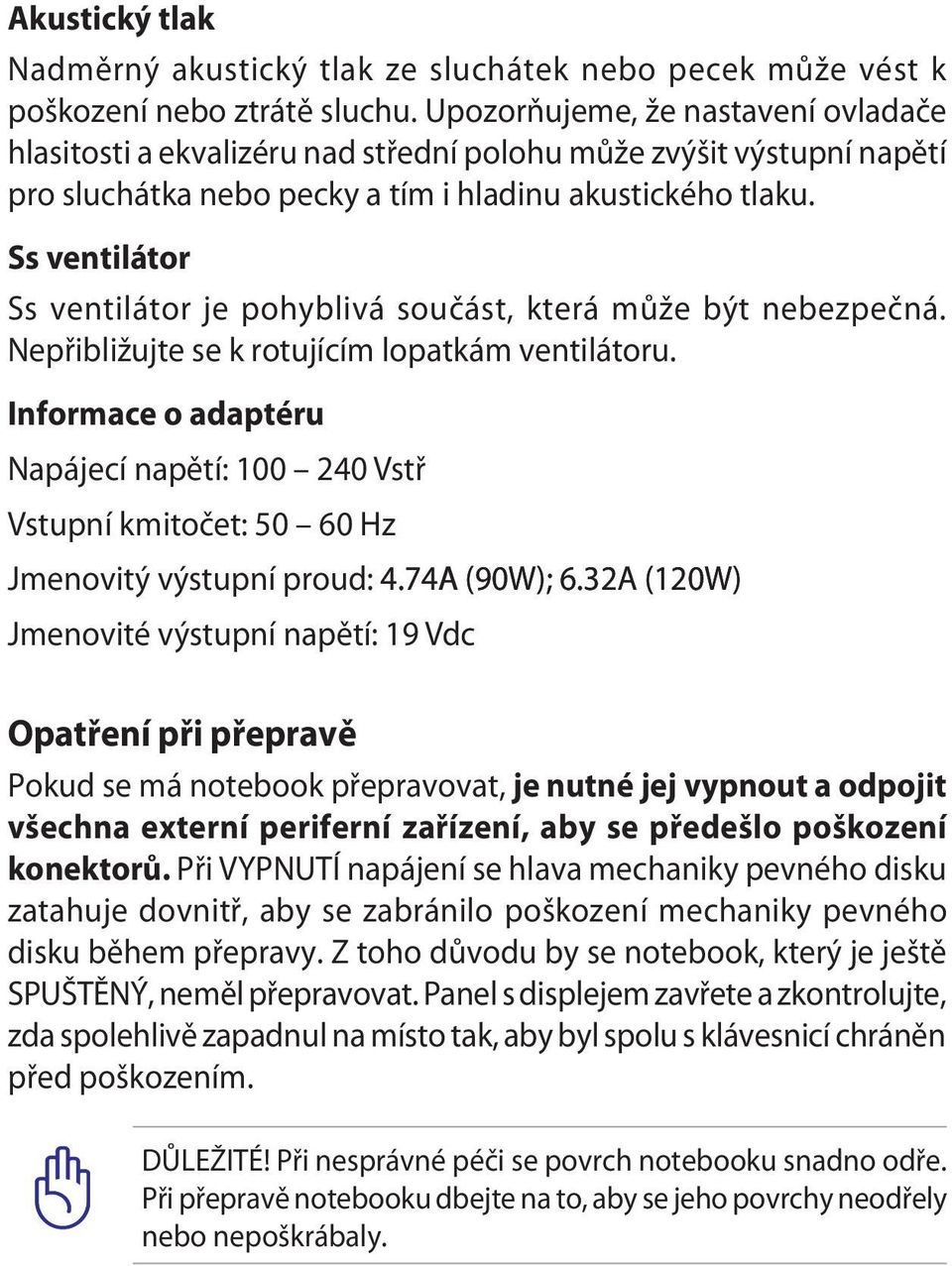 Ss ventilátor Ss ventilátor je pohyblivá součást, která může být nebezpečná. Nepřibližujte se k rotujícím lopatkám ventilátoru.