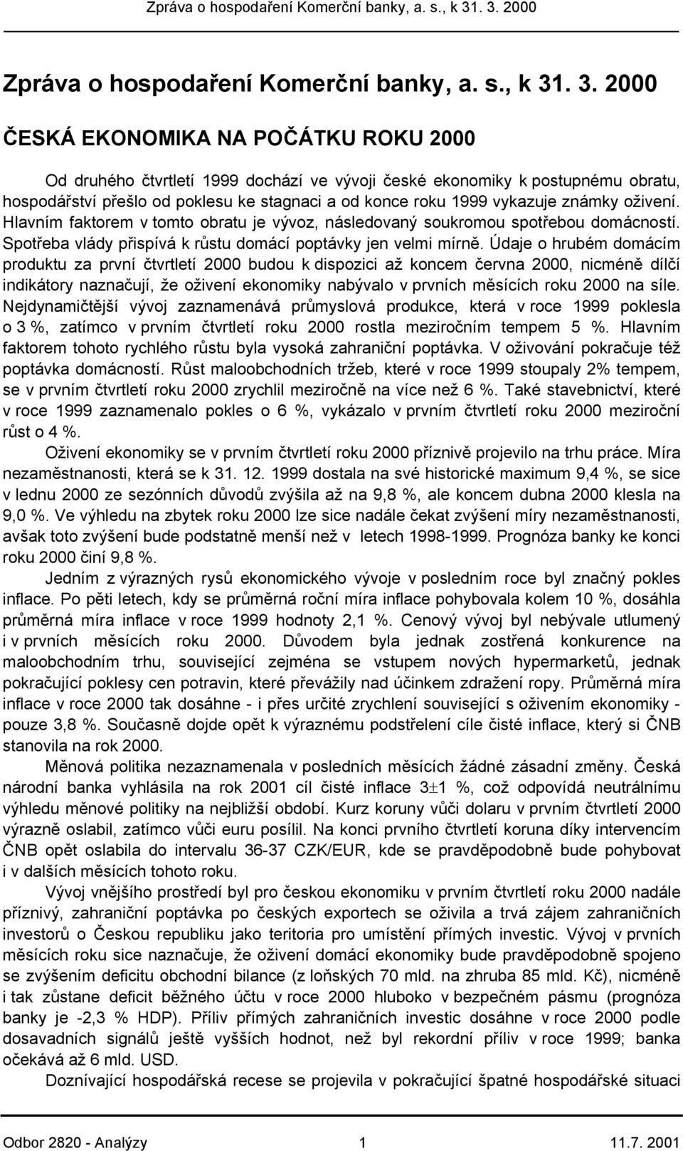 vykazuje známky oživení. Hlavním faktorem v tomto obratu je vývoz, následovaný soukromou spotřebou domácností. Spotřeba vlády přispívá k růstu domácí poptávky jen velmi mírně.