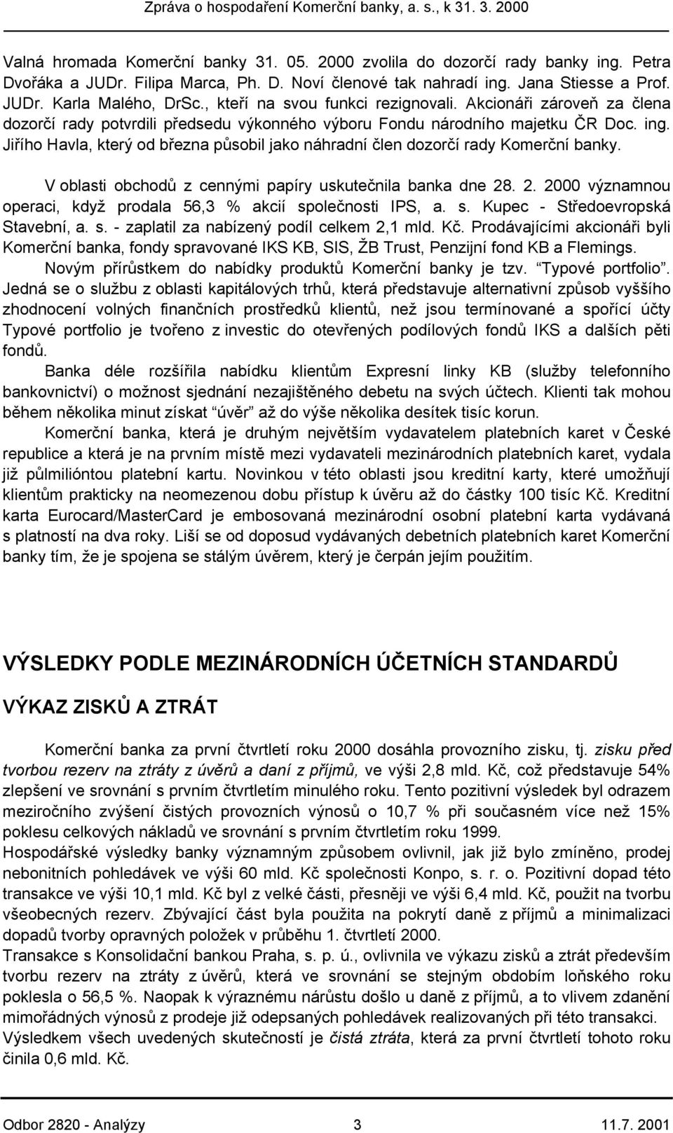 Jiřího Havla, který od března působil jako náhradní člen dozorčí rady Komerční banky. V oblasti obchodů z cennými papíry uskutečnila banka dne 28