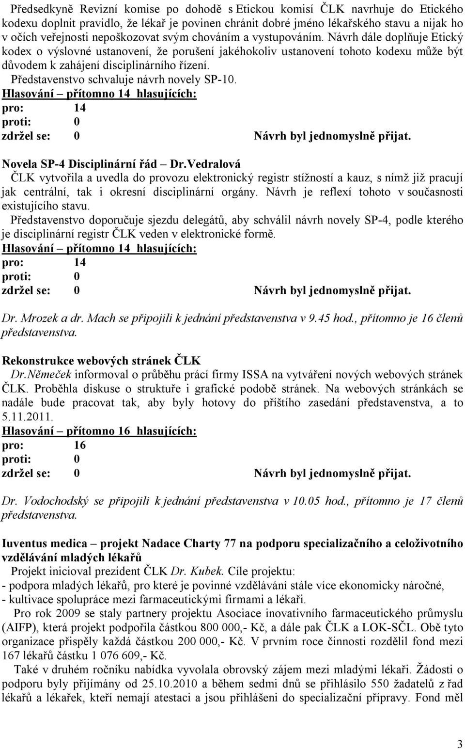 Představenstvo schvaluje návrh novely SP-10. Hlasování přítomno 14 hlasujících: Novela SP-4 Disciplinární řád Dr.