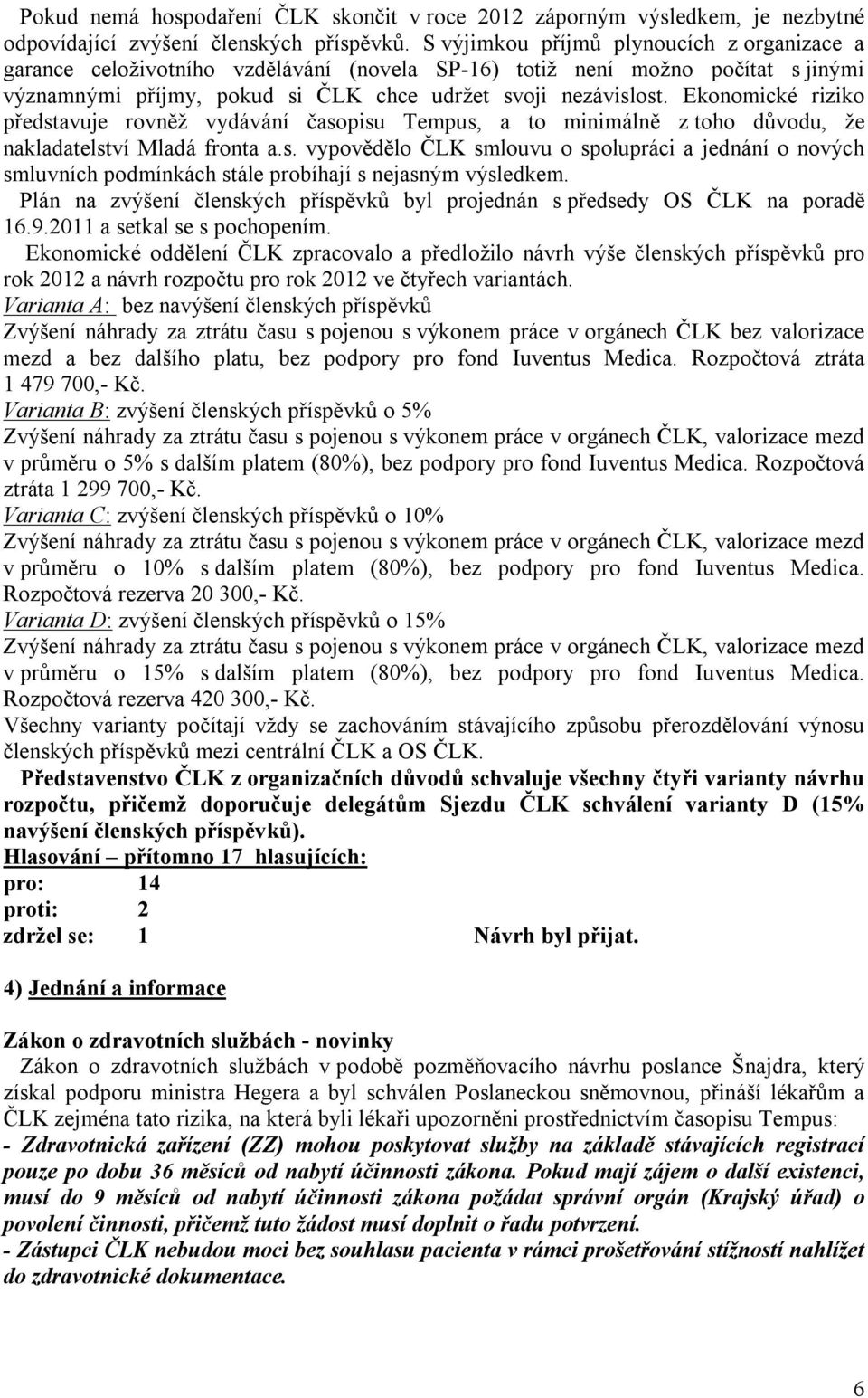 Ekonomické riziko představuje rovněž vydávání časopisu Tempus, a to minimálně z toho důvodu, že nakladatelství Mladá fronta a.s. vypovědělo ČLK smlouvu o spolupráci a jednání o nových smluvních podmínkách stále probíhají s nejasným výsledkem.