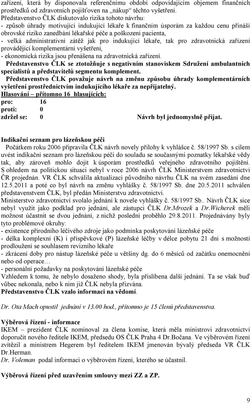 pacienta, - velká administrativní zátěž jak pro indukující lékaře, tak pro zdravotnická zařízení provádějící komplementární vyšetření, - ekonomická rizika jsou přenášena na zdravotnická zařízení.