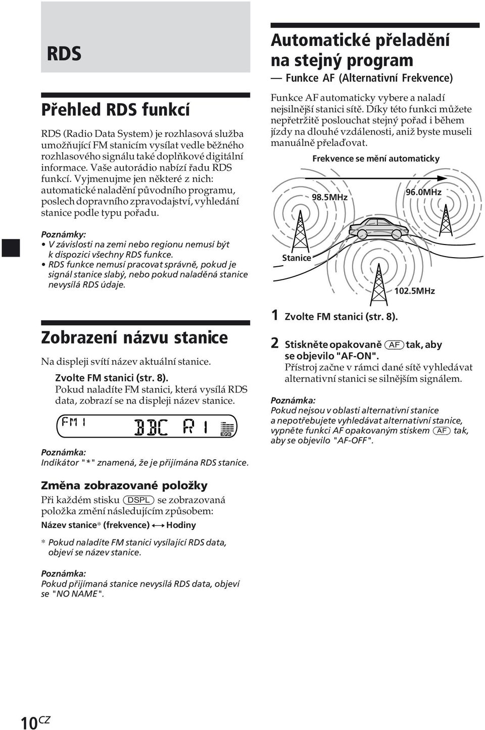 Automatické přeladění na stejný program Funkce AF (Alternativní Frekvence) Funkce AF automaticky vybere a naladí nejsilnější stanici sítě.