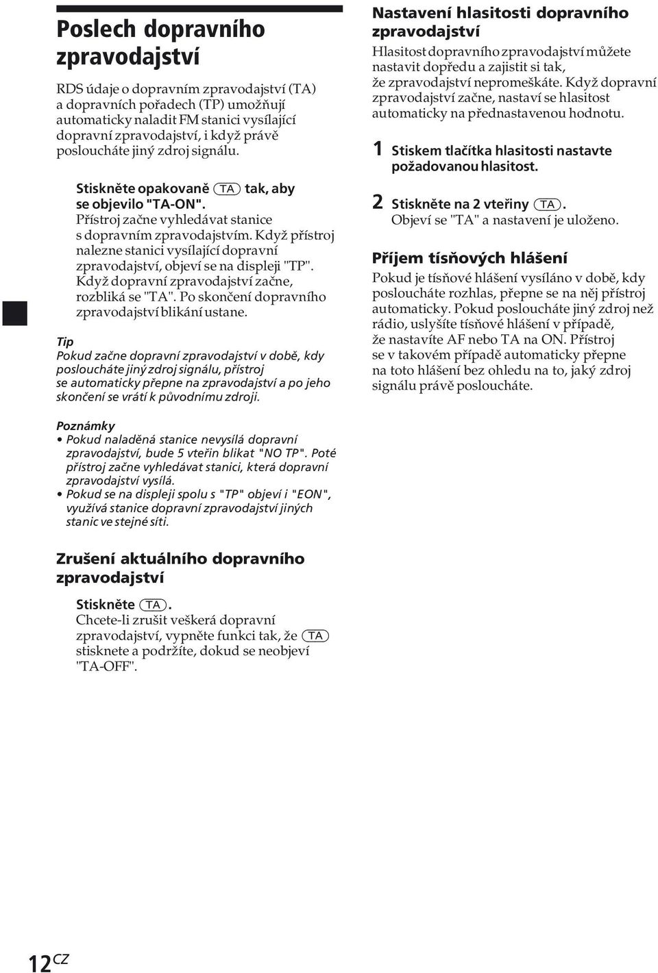 Když přístroj nalezne stanici vysílající dopravní zpravodajství, objeví se na displeji "TP". Když dopravní zpravodajství začne, rozbliká se "TA". Po skončení dopravního zpravodajství blikání ustane.