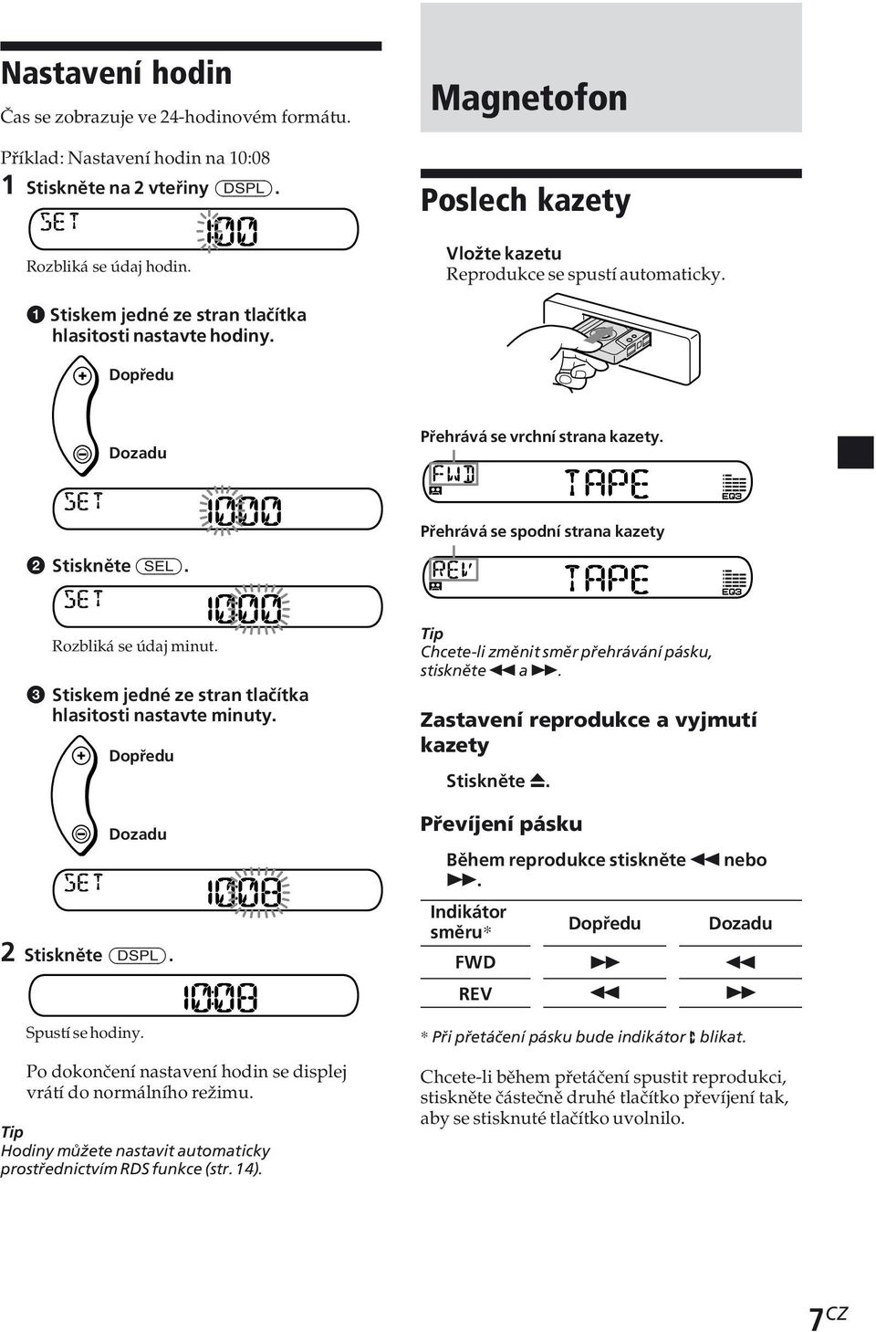 Přehrává se spodní strana kazety 2 Stiskněte (SEL). Rozbliká se údaj minut. 3 Stiskem jedné ze stran tlačítka hlasitosti nastavte minuty. Dopředu Dozadu 2 Stiskněte (DSPL). Spustí se hodiny.