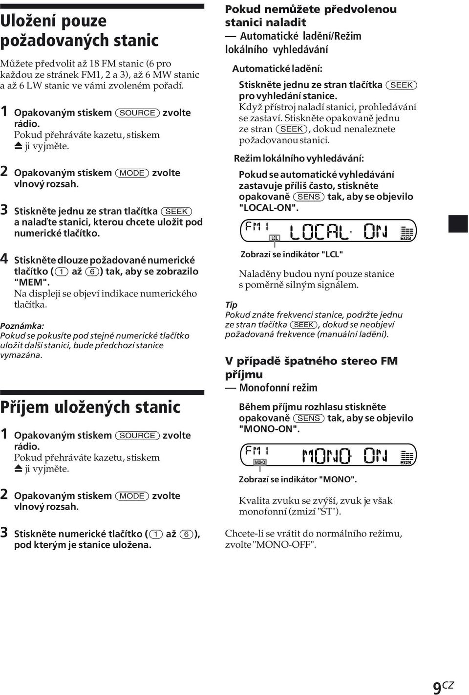 3 Stiskněte jednu ze stran tlačítka (SEEK) a nalaďte stanici, kterou chcete uložit pod numerické tlačítko. 4 Stiskněte dlouze požadované numerické tlačítko ((1) až (6)) tak, aby se zobrazilo "MEM".