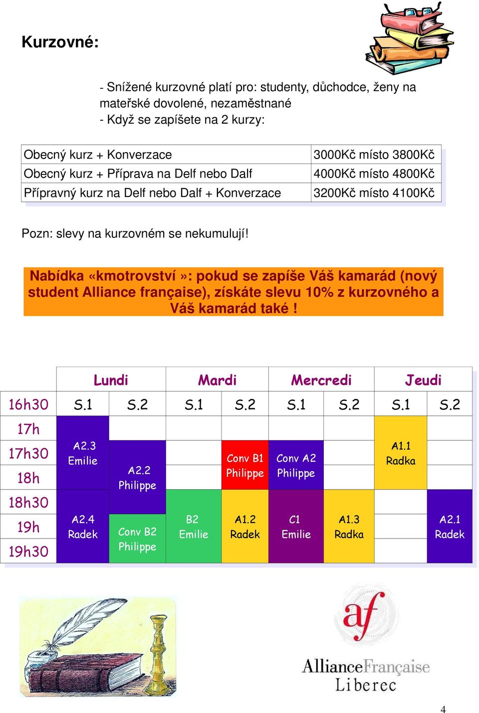 Nabídka «kmotrovství»: pokud se zapíše Váš kamarád (nový student Alliance française), získáte slevu 10% z kurzovného a Váš kamarád také! Lundi Mardi Mercredi Jeudi 16h30 S.1 S.2 S.