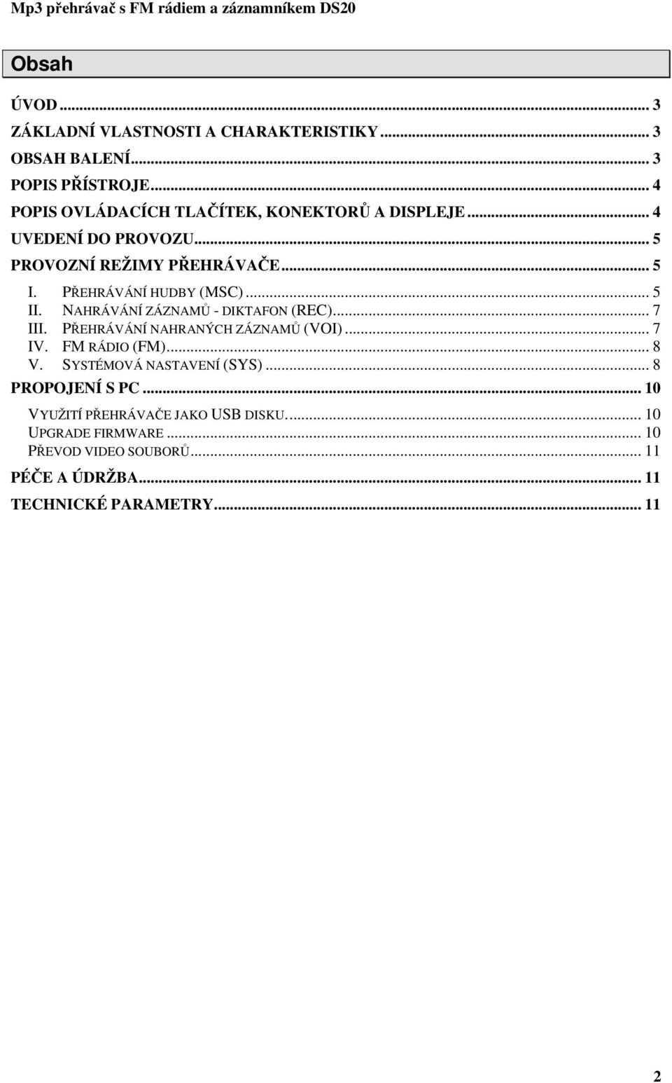 PŘEHRÁVÁNÍ HUDBY (MSC)... 5 II. NAHRÁVÁNÍ ZÁZNAMŮ - DIKTAFON (REC)... 7 III. PŘEHRÁVÁNÍ NAHRANÝCH ZÁZNAMŮ (VOI)... 7 IV. FM RÁDIO (FM).