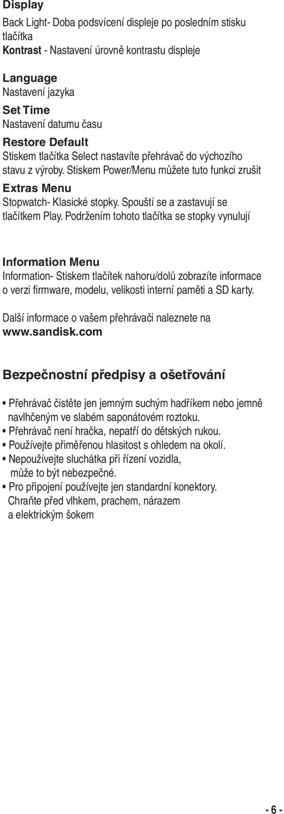 Podržením tohoto tlačítka se stopky vynulují Information Menu Information- Stiskem tlačítek nahoru/dolů zobrazíte informace o verzi fi rmware, modelu, velikosti interní paměti a SD karty.