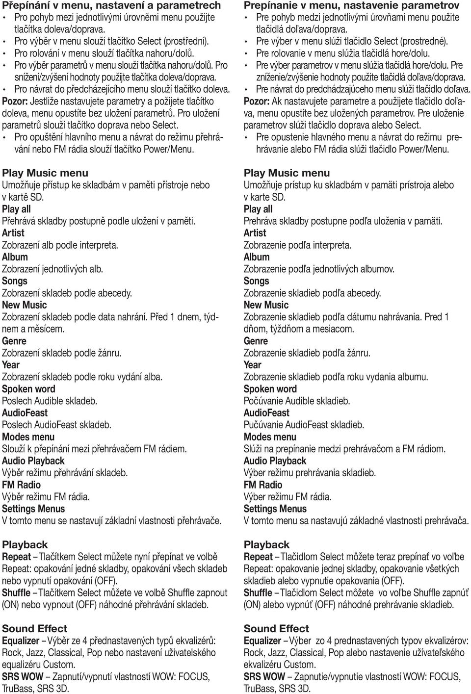 Pro návrat do předcházejícího menu slouží tlačítko doleva. Pozor: Jestliže nastavujete parametry a požijete tlačítko doleva, menu opustíte bez uložení parametrů.