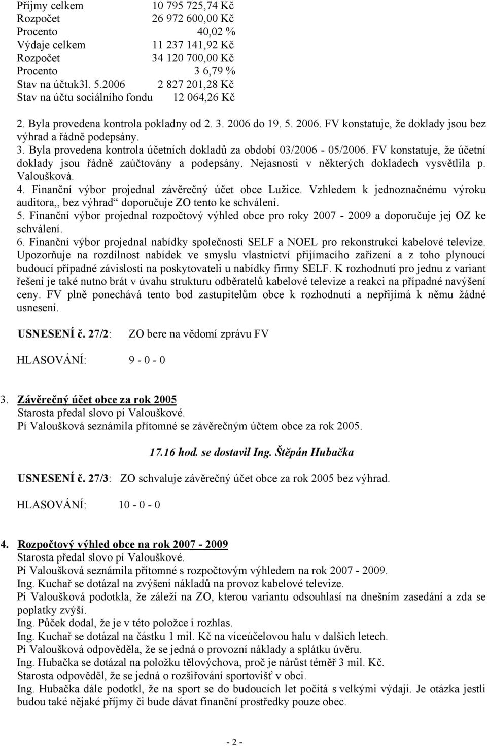 FV konstatuje, že účetní doklady jsou řádně zaúčtovány a podepsány. Nejasnosti v některých dokladech vysvětlila p. Valoušková. 4. Finanční výbor projednal závěrečný účet obce Lužice.